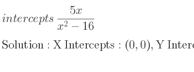 The intercepts of (5x)/(x^2-16) is X Intercepts: (0,0),Y Intercepts: (0,0)